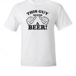 Guy Needs A Beer T-shirt