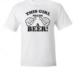 Girl Needs A Beer T-shirt